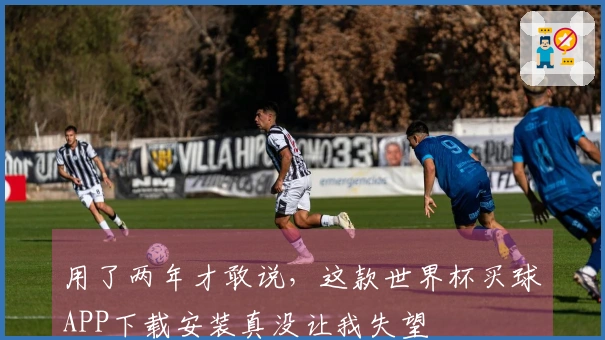 用了两年才敢说，这款世界杯买球APP下载安装真没让我失望