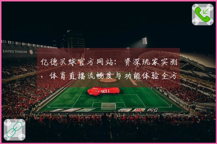 亿德买球官方网站：资深玩家实测，体育直播流畅度与功能体验全方位解读